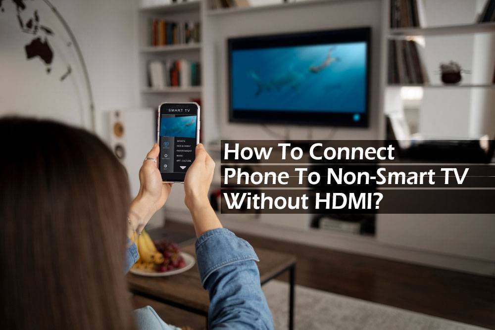 How To Connect Phone To Non-Smart TV Without HDMI?